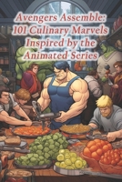 Avengers Assemble: 101 Culinary Marvels Inspired by the Animated Series B0CQHQJ68G Book Cover
