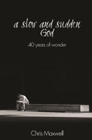 a slow and sudden God: 40 years of wonder 1948794209 Book Cover