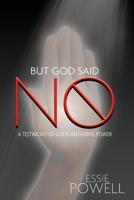 But God Said No: A Testimony of God's Delivering Power 1947380141 Book Cover
