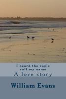 I heard the eagle call my name: A love story 1537013998 Book Cover