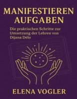 Manifestieren Aufgaben: Die praktischen Schritte zur Umsetzung der Lehren von Dijana Délo (German Edition) B0FPMSD6HV Book Cover