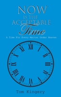 Now Is The Acceptable Time: A Time For Every Matter Under Heaven B0BS8D4DVK Book Cover