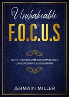 Unshakeable F.O.C.U.S: Faith To Overcome Circumstances Using Positive Suggestions 1735526045 Book Cover