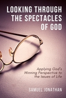 Looking Through the Spectacles of God: Applying God’s Winning Perspective to the Issues of Life null Book Cover