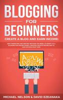 Blogging for Beginners Create a Blog and Earn Income: Best Marketing and Writing Methods You NEED; to Profit as a Blogger for Making Money, Creating Passive Income and to Gain Success RIGHT NOW. 1999145909 Book Cover