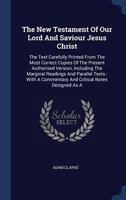 The New Testament of Our Lord and Saviour Jesus Christ: The Text Carefully Printed from the Most Correct Copies of the Present Authorised Version, Including the Marginal Readings and Parallel Texts: W 1377239721 Book Cover