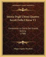 Istoria Degli Ultimi Quattro Secoli Della Chiesa V1: Contenente La Storia Del Grande Scisma (1788) 1272600173 Book Cover