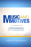Music and Motives: Confessions of a Worshipper 1312914289 Book Cover