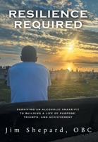 Resilience Required: Surviving an Alcoholic Snake-pit to Building a Life of Purpose, Triumph, and Achievement 1038357136 Book Cover