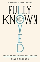 Fully Known, Fully Loved : The Relief and Security You Long For 1645076687 Book Cover