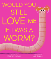 Would You Still Love Me if I Was a Worm? 1664301011 Book Cover