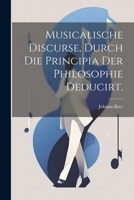 Musicalische Discurse, durch die Principia der Philosophie deducirt. 1022397850 Book Cover