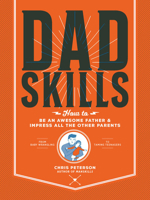 Dadskills: How to Be an Awesome Father and Impress All the Other Parents 076036754X Book Cover