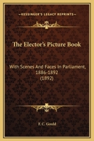 The Elector's Picture Book: With Scenes And Faces In Parliament, 1886-1892 1120876877 Book Cover