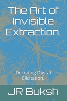 The Art of Invisible Extraction.: Decoding Digital Elicitation. B0FD7MLLTK Book Cover