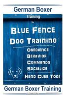 German Boxer By Blue Fence - Dog Training Obedience - Behavior - Commands - Socialize, Hand Cues Too!: German Boxer Training 1079328742 Book Cover
