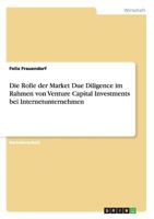Die Rolle der Market Due Diligence im Rahmen von Venture Capital Investments bei Internetunternehmen 3656184542 Book Cover