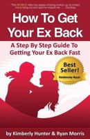 How To Get Your Ex Back - A Step By Step Guide To Getting Your Ex Back Fast 0989313514 Book Cover