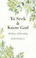 To Seek & Know God: 30 Days of Worship B0FSCCS3FC Book Cover
