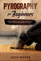 Pyrography for Beginners: Learn the Basics and the Best Tips to Kick Start Your Wood Burning Patterns. B08BDRB38W Book Cover