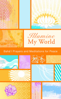 Illumine My World: Baha'i Prayers and Meditations for Peace 1931847657 Book Cover