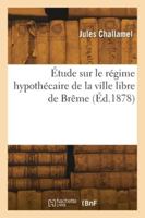 Étude sur le régime hypothécaire de la ville libre de Brême 2418280195 Book Cover