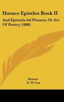 Horace Epistles Book II: And Epistola Ad Pisones, Or Art Of Poetry 1165410958 Book Cover