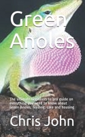Green Anoles: The ultimate beginners to pro guide on everything you need to know about Green Anoles, feeding, care and housing B08FP5V5YY Book Cover