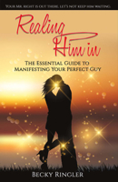 Realing Him in: The Essential Guide to Manifesting Your Perfect Guy 1682225968 Book Cover