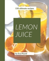 150 Ultimate Lemon Juice Recipes: The Lemon Juice Cookbook for All Things Sweet and Wonderful! B08PJWJX2L Book Cover