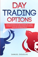 Day Trading Options: Proven Techniques and High Probability Day Trading Strategies to Turn Your Annual Income into a Monthly Income by Leveraging Options 1914176316 Book Cover