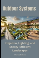 Outdoor Systems: Irrigation, Lighting, and Energy-Efficient Landscapes B0DT9L48JB Book Cover