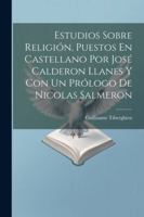 Estudios Sobre Religión, Puestos En Castellano Por José Calderon Llanes Y Con Un Prólogo De Nicolas Salmeron 1022690981 Book Cover