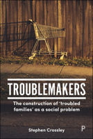 Troublemakers: The Construction of ‘Troubled Families’ as a Social Problem 1447334744 Book Cover
