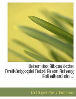 Ueber das Altspanische DreikApnigsspiel Nebst Einem Anhang Enthaltend ein ... (Large Print Edition) 0554572826 Book Cover