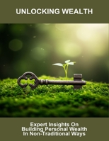 Unlocking Wealth: Expert Insights On Building Personal Wealth In Non-Traditional Ways B0FNX82K4J Book Cover