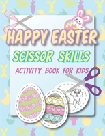 Happy Easter Scissor Skills Activity Book for Kids: Coloring and Cutting Workbook / Toddlers Easter Scissor Skills Easy to Hard / Easter Coloring Pages / Easter Practice Gift for Kids B08WP51FV8 Book Cover