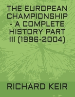 THE EUROPEAN CHAMPIONSHIP - A COMPLETE HISTORY PART III (1996-2004) (THE EUROPEAN CHAMPIONSHIP - A COMPLETE HISTORY PART I B08STSRVVZ Book Cover