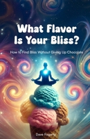 What Flavor Is Your Bliss?: How to Find Bliss Without Giving up Chocolate B0H2MXGG99 Book Cover