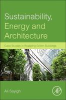 Sustainability, Energy and Architecture: Case Studies in Realizing Green Buildings 0123972698 Book Cover