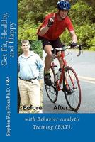 Get Fit, Healthy, and Happy with Behavior Analytic Training (BAT). 1450528694 Book Cover