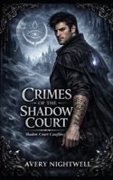 Crimes of the Shadow Court: Shadow Court Case Files - Book One B0GM84KDZ9 Book Cover