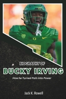 BIOGRAPHY OF BUCKY IRVING: How He Turned Pain into Power (Biographies of Football’s Heroes) B0DVQRJYQF Book Cover