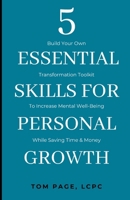 5 Essential Skills For Personal Growth: Build Your Own Transformation Toolkit To Increase Mental Well-Being While Saving Time & Money B0CTRJCSGQ Book Cover