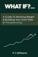 What If?...: A Guide To Working Smart & Building Your Own Path In Paraplanning 1807250415 Book Cover