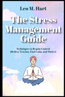 The Stress Management Guide Techniques to Regain Control Relieve Tension, Find Calm, and Thrive B0F9VPJ3NF Book Cover