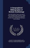 A geographical bibliography of British ornithology: from the earliest times to the end of 1918, arranged under countries : being a record of printed ... notes and records relating to local avifauna 1345596375 Book Cover