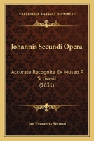 Johannis Secundi Opera: Accurate Recognita Ex Museo P. Scriverii (1631) 1166195627 Book Cover