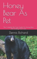 Honey Bear As Pet: The Complete Pet Care Guide On Honey Bear Diet Feeding And Care B08C9CZ2R1 Book Cover
