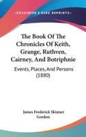 The Book of the Chronicles of Keith, Grange, Ruthven, Cairney, and Botriphnie: Events, Places, and Persons 1015937861 Book Cover